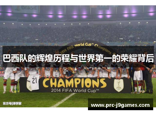 巴西队的辉煌历程与世界第一的荣耀背后