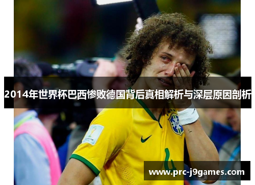 2014年世界杯巴西惨败德国背后真相解析与深层原因剖析
