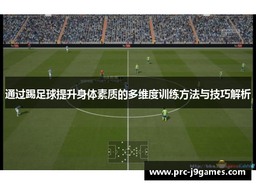 通过踢足球提升身体素质的多维度训练方法与技巧解析