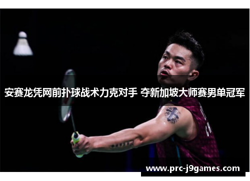 安赛龙凭网前扑球战术力克对手 夺新加坡大师赛男单冠军