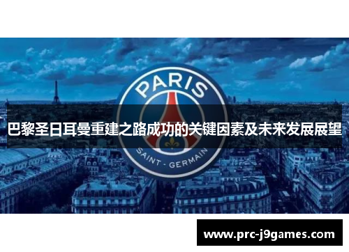 巴黎圣日耳曼重建之路成功的关键因素及未来发展展望