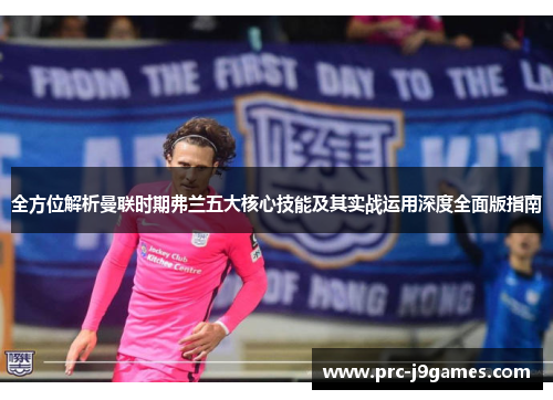 全方位解析曼联时期弗兰五大核心技能及其实战运用深度全面版指南 全方位解析曼联时期弗兰五大核心技能及其实战运用深度全面版指南