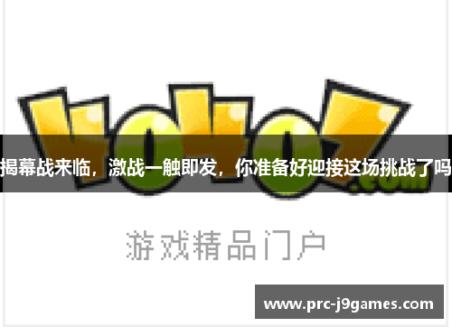 揭幕战来临，激战一触即发，你准备好迎接这场挑战了吗