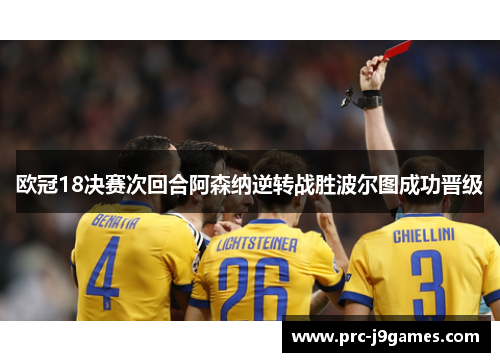 欧冠18决赛次回合阿森纳逆转战胜波尔图成功晋级