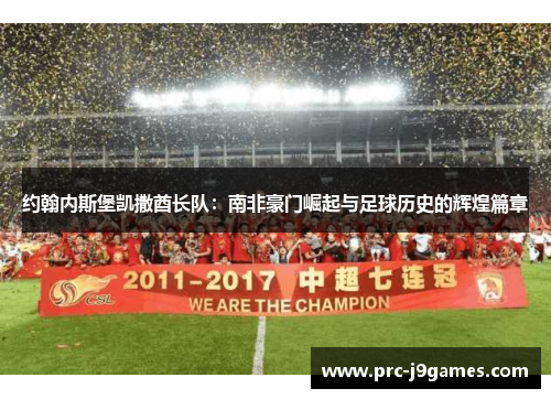 约翰内斯堡凯撒酋长队：南非豪门崛起与足球历史的辉煌篇章